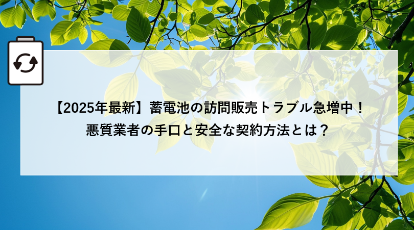 【2025年最新】蓄電池の訪問販売トラブル急増中！悪質業者の手口と安全な契約方法とは？ アイキャッチ画像