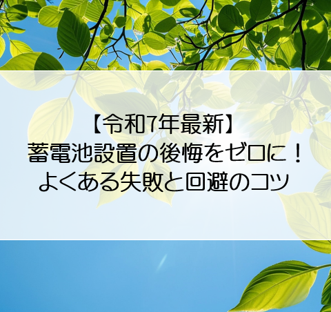 【令和7年最新】蓄電池設置の後悔をゼロに！よくある失敗と回避のコツ アイキャッチ画像