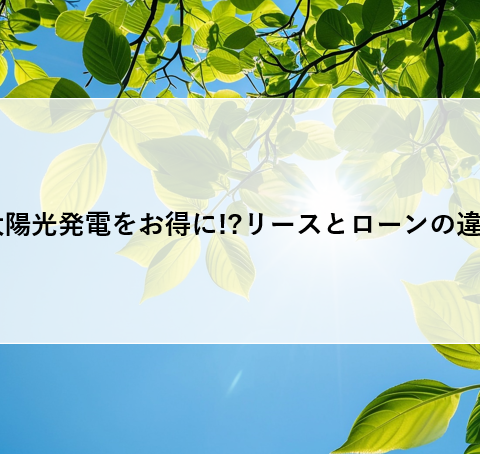 太陽光発電をお得に!?リースとローンの違い アイキャッチ画像