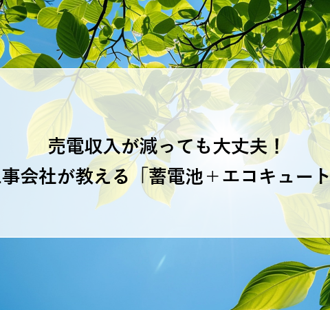 売電収入が減っても大丈夫！太陽光工事会社が教える「蓄電池＋エコキュート」活用術 アイキャッチ画像