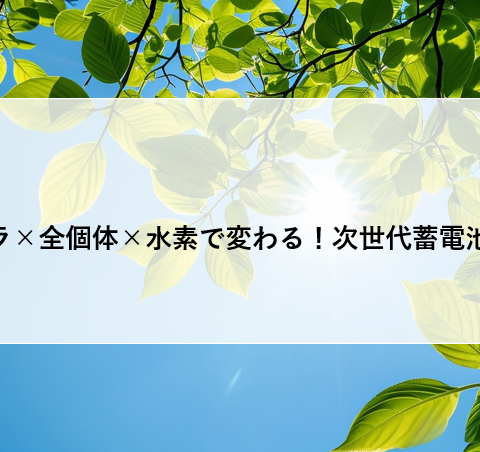 バイポーラ×全個体×水素で変わる！次世代蓄電池のすべて アイキャッチ画像