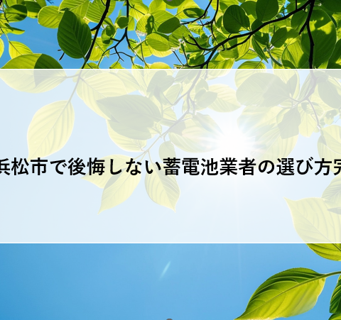 【必見】浜松市で後悔しない蓄電池業者の選び方完全ガイド アイキャッチ画像