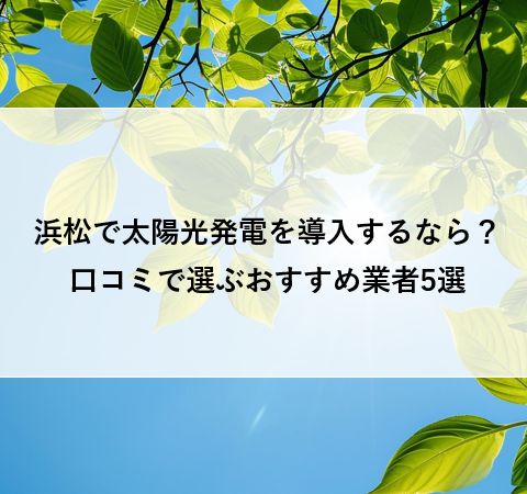 浜松で太陽光発電を導入するなら？口コミで選ぶおすすめ業者5選 アイキャッチ画像