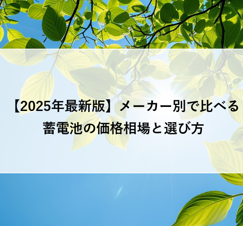 【2025年最新版】メーカー別で比べる蓄電池の価格相場と選び方 アイキャッチ画像